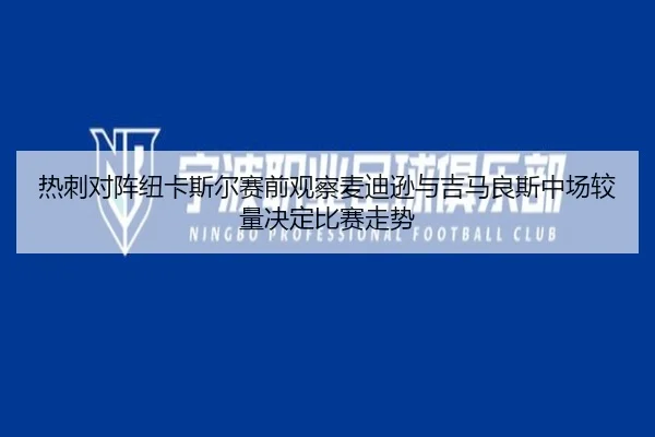 re-ci-dui-zhen-niu-ka-si-er-sai-qian-guan-cha-mai-di-xun-yu-ji-ma-liang-si-zhong-chang-jiao-liang-jue-ding-bi-sai-zou-2-352.jpg